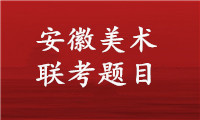 2021届安徽美术联考|2021年安徽美术联考考试题目